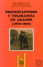 Protestantismo Y Tolerancia En Aragón (1870-1990)
