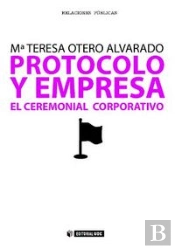 Protocolo Y Empresa. El Ceremonial Corporativo