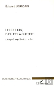 Proudhon, Dieu Et La Guerre ; Une Philosophie Du Combat