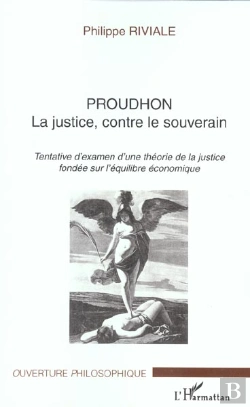 Bertrand.pt - Proudhon : La Justice, Contre Le Souverain - Tentative D'Examen D'Une Théorie De La Justice Fondée Sur L'Équilibre Économique