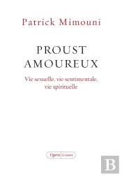 Proust Amoureux - Vie Sexuelle, Vie Sentimentale, Vie Spirituelle