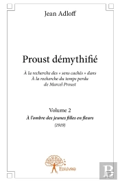 Proust Démythifié Tome 2 ; À L'Ombre Des Jeunes Filles En Fleurs (1919)