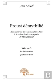 Proust Démythifié Tome 5 ; La Prisonnière (Posthume 1923)