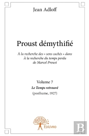 Proust Démythifié Tome 7 ; Le Temps Retrouvé (Posthume, 1927)