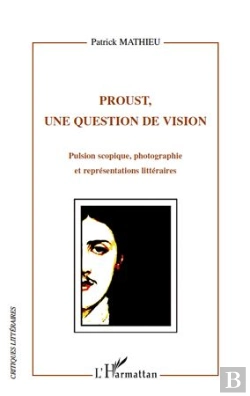Bertrand.pt - Proust, Une Question De Vision ; Pulsion Scopique ; Photographie Et Représentations Littéraires