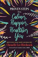 Proven Steps To A Calmer, Happier, Healthier You