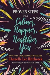 Proven Steps To A Calmer, Happier, Healthier You