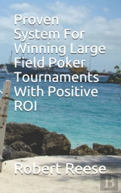 Proven System For Winning Large Field Poker Tournaments With Positive Roi