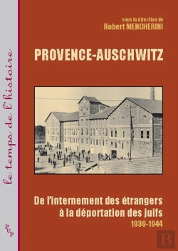 Bertrand.pt - Provence-Auschwitz ; De L'Internement Des Étrangers À La Déportation Des Juifs 1939-1944