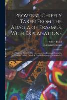 Proverbs, Chiefly Taken From The Adagia Of Erasmus, With Explanations; And Further Illustrated By Corresponding Examples From The Spanish, Italian, French & English Languages, Volumes 1-2