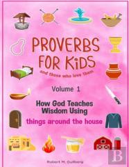 Proverbs For Kids And Those Who Love Them     Volume 1