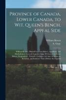Province Of Canada, Lower Canada, To Wit, Queen'S Bench, Appeal Side (Microform)