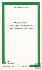 Provinciliens ; Les Voyageurs Du Quotidien, Entre Capitale Et Province
