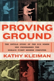 Proving Ground - The Untold Story Of The Six Women Who Programmed The World S First