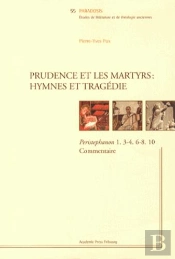 Prudence Et Les Martyrs : Hymnes Et Tragédie ; Peristephanon 1.3-4.6-8.10 Et Commentaire