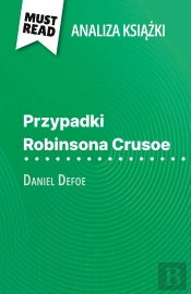 Przypadki Robinsona Crusoe Ksiazka Daniel Defoe (Analiza Ksiazki) : Pelna Analiza I Szczególowe Podsumowanie Pracy