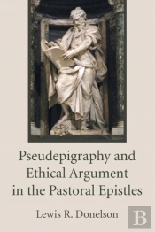 Pseudepigraphy And Ethical Argument In The Pastoral Epistles