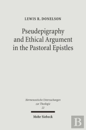 Pseudepigraphy And Ethical Argument In The Pastoral Epistles