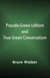 Pseudo-Green Leftism And True Green Conservatism