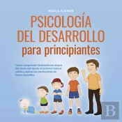 Psicología Del Desarrollo Para Principiantes: Cómo Comprender Fácilmente Las Etapas Del Desarrollo Desde El Lactante Hasta El Adulto Y Aplicar Las Conclusiones De Forma Específica