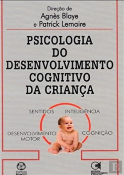 Bertrand.pt - Psicologia do Desenvolvimento Cognitivo da Criança