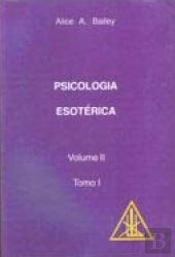 Psicologia Esotérica - Volume II - Tomo I