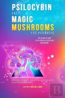 Psilocybin And Magic Mushrooms For Beginners