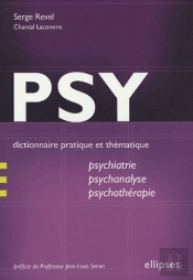 Psy - Dictionnaire Pratique Et Thématique De Psychiatrie, Psychanalyse Et Psychothérapie