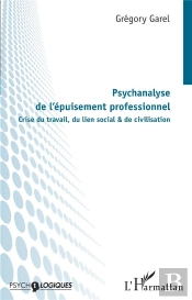 Psychanalyse De L'Epuisement Professionnel - Crise Du Travail, Du Lien Social & De Civilisation