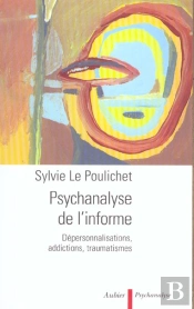 Psychanalyse De L'Informe ; Depersonnalisations, Addictions, Traumatismes