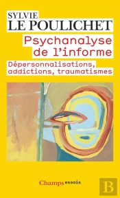 Psychanalyse De L'Informe ; Dépersonnalisations, Addictions, Traumatismes