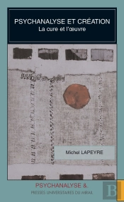 Psychanalyse Et Création ; La Cure Et L'Oeuvre
