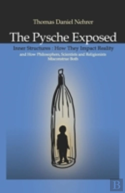 Bertrand.pt - Psyche Exposed, The - Inner Structures, How They Impact Reality And How Philosophers, Scientists And Religionists Misconstrue Both