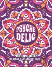 Psychedelic For Stress-Relief And Adult Humor Coloring Book