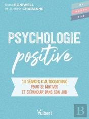 Psychologie Positive : 10 Séances D'Auto-Coaching Pour S'Accomplir Et S'Épanouir Dans Son Job