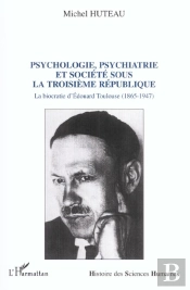 Psychologie Psychiatrie Et Societe Sous La 3e Republique ; La Biocratie D'Edouard Toulouse