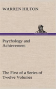 Psychology And Achievement Being The First Of A Series Of Twelve Volumes On The Applications Of Psychology To The Problems Of Personal And Business Efficiency