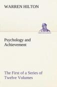 Psychology And Achievement Being The First Of A Series Of Twelve Volumes On The Applications Of Psychology To The Problems Of Personal And Business Efficiency