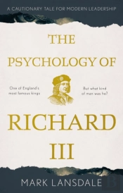 Psychology Of Richard Iii, The: A Cautionary Tale For Modern Leadership