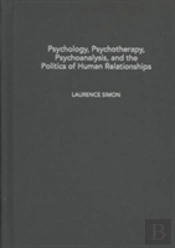 Psychology, Psychotherapy, Psychoanalysis, And The Politics Of Human Relationships