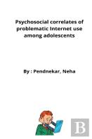 Psychosocial Correlates Of Problematic Internet Use Among Adolescents