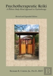 Psychotherapeutic Reiki: A Holistic Body-Mind Approach To Psychotherapy: Revised And Expanded Edition