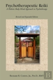 Psychotherapeutic Reiki: A Holistic Body-Mind Approach To Psychotherapy: Revised And Expanded Edition