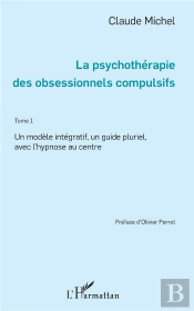 Psychothérapie Des Obsessionnels Compulsifs Tome 1 ; Un Modèle Intégratif, Un Guide Pluriel, Avec L'Hypnose Au Centre