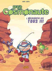 P'Tit Cosmonaute Tome 1 ; Désintégrez Les Tous!