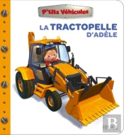 P'Tits Véhicules : La Tractopelle D'Adèle