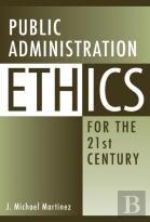 Public Administration Ethics For The 21st Century