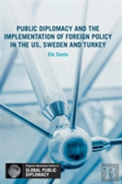 Public Diplomacy And The Implementation Of Foreign Policy In The Us, Sweden And Turkey