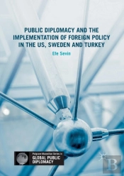 Public Diplomacy And The Implementation Of Foreign Policy In The Us, Sweden And Turkey