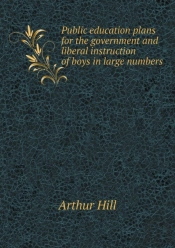 Public Education Plans For The Government And Liberal Instruction Of Boys In Large Numbers